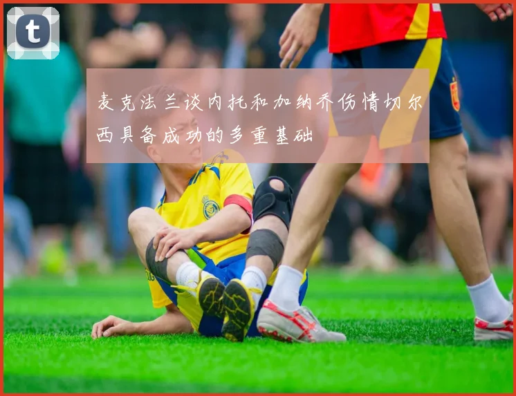 麦克法兰谈内托和加纳乔伤情切尔西具备成功的多重基础